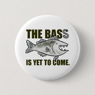 The Bass Is Yet To Come Fishing Pun Button Pin