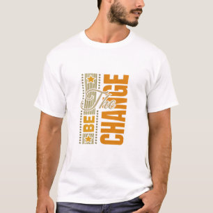 The Be Change – Inspirational Motivational Quote T-Shirt
