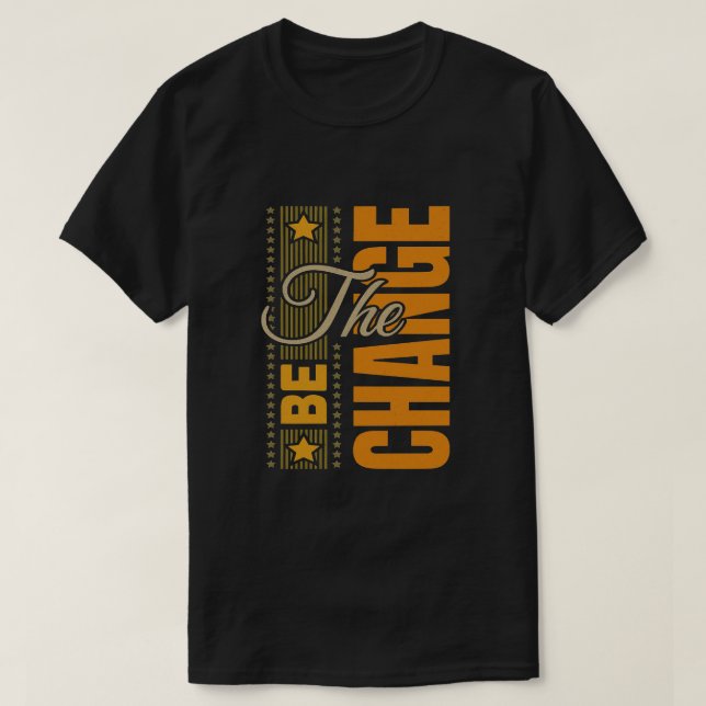 The Be Change – Inspirational Motivational Quote T T-Shirt (Design Front)