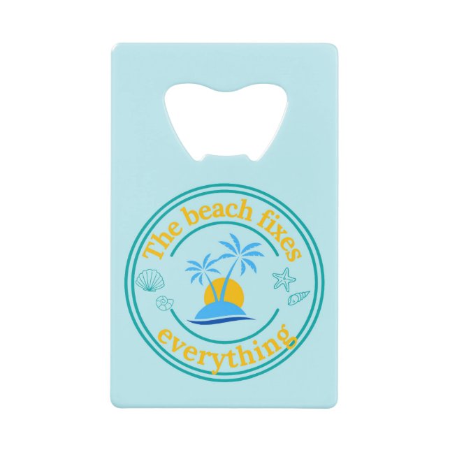 The Beach Fixes Everything Credit Card Bottle Opener (Front)