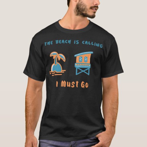 The beach is calling I must go T_Shirt