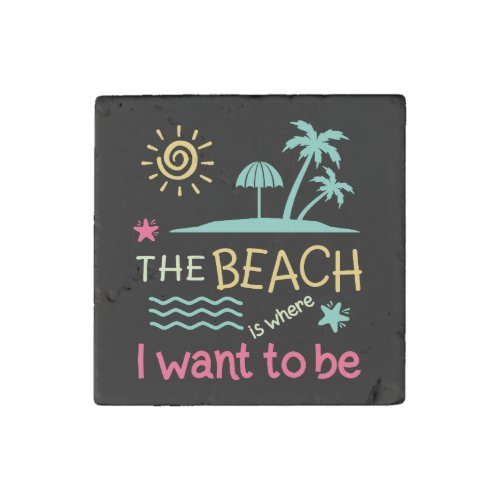 The Beach Is Where I Want To Be Summer Tropical Stone Magnet