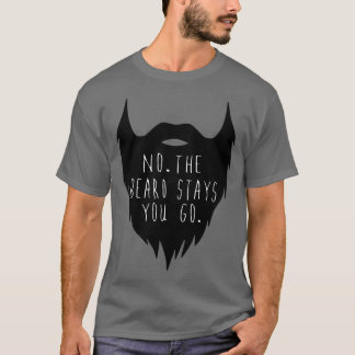 The Beard Stays You go Classic TShirt
