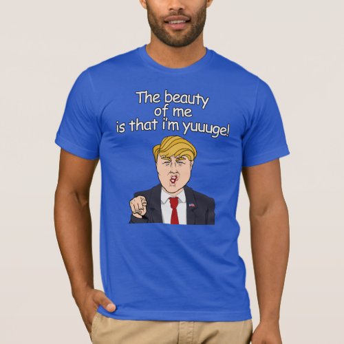 The beauty of me is that Im yuuuge _ Anti_Trump C T_Shirt