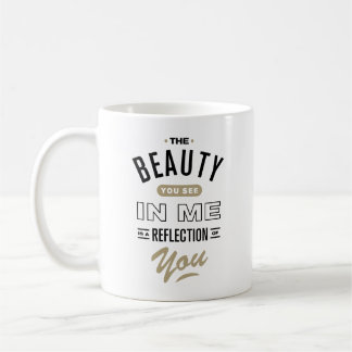 The Beauty You See in Me is a Reflection of You Coffee Mug