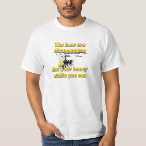 The Bees Are Disappearing Eat Your Honey T_Shirt