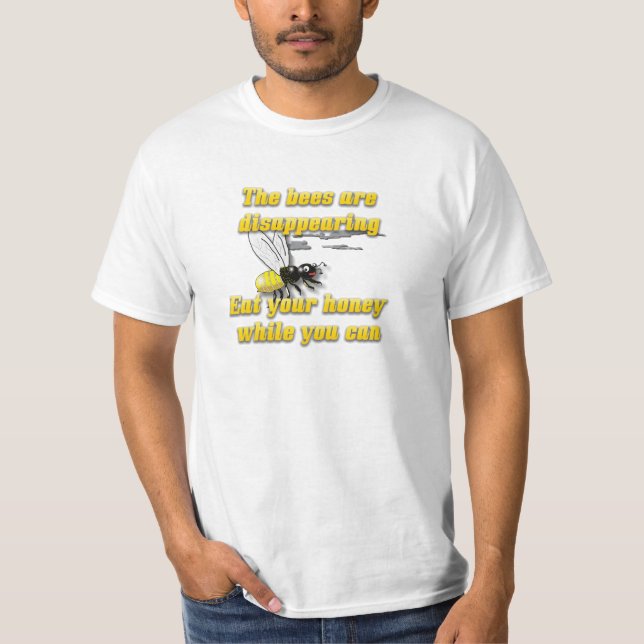 The Bees Are Disappearing; Eat Your Honey T-Shirt (Front)