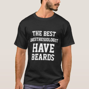 The Best Anesthesiologists Have Beards T-Shirt