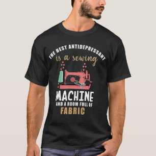 The best antidepressant is a sewing machin T-Shirt
