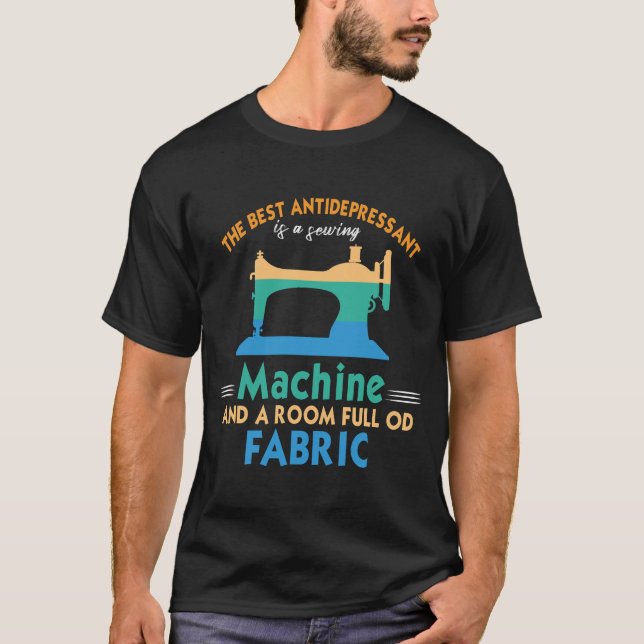 The best antidepressant is a sewing machine  T-Shirt (Front)