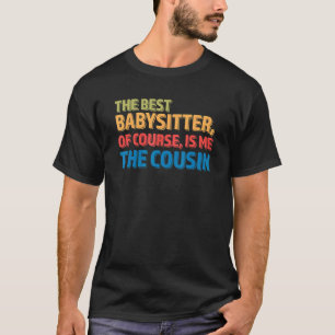 The Best Babysitter Of Course Is Cousin Cousins T-Shirt