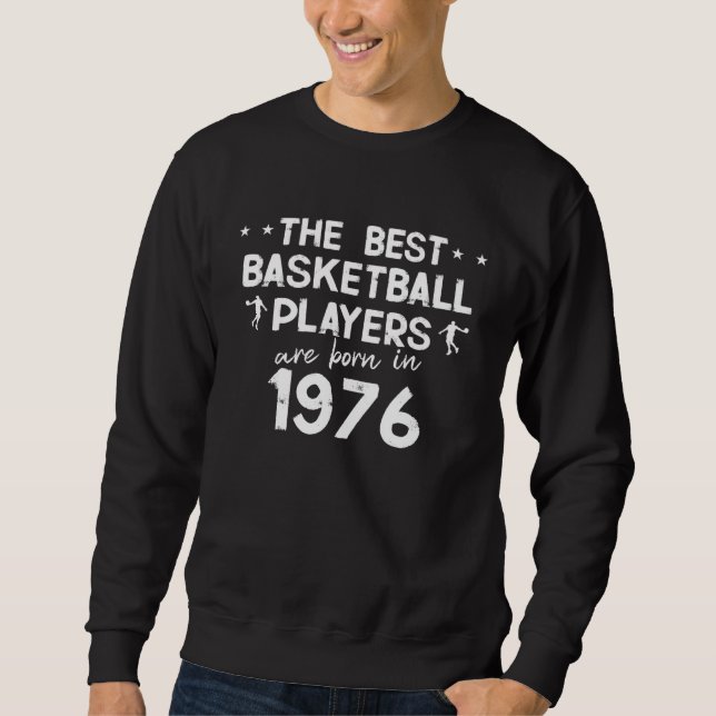 The best basketball players are born in 1976 sweatshirt (Front)