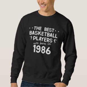 The best basketball players are born in 1986 sweatshirt