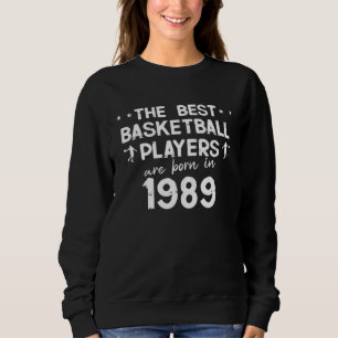 The best basketball players are born in 1989 sweatshirt