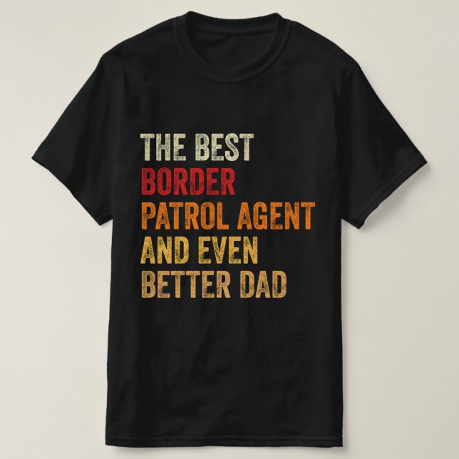 The Best Border Patrol Agent And Even Better Dad T-Shirt (Design Front)