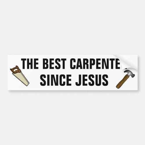 The best carpenter since jesus bumper sticker