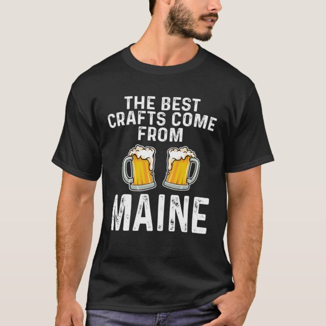 The Best Crafts Come From Maine  Craft Beer  Drink T-Shirt (Front)