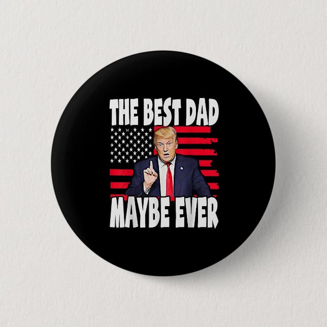 The Best Dad Maybe Ever Fathers Day Support Trump  Button (Front)