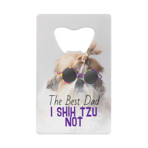 The Best dad Shih Tzu Not cute funny dog photo Credit Card Bottle Opener