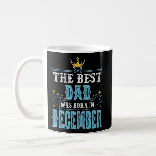The best dad was born in December birthday   ideas Coffee Mug