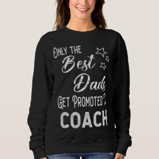 The Best Dads Get Promoted to Coach Special Grandp Sweatshirt