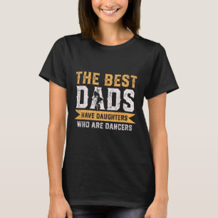 The Best Dads Have Daughters Who Are Dancers Fathe T-Shirt