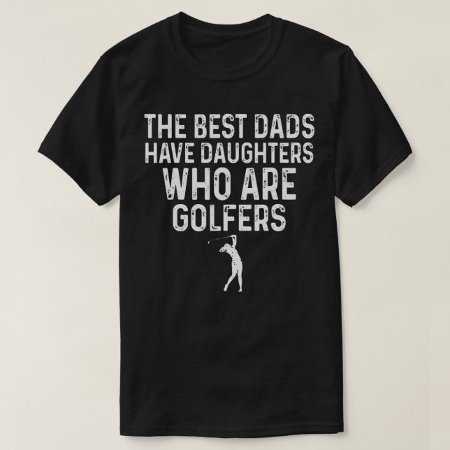 The Best Dads Have Daughters Who Are Golfers Fathe T-Shirt (Design Front)