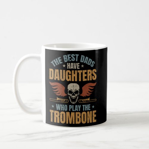 The Best Dads Have Daughters Who Play The Trombone Coffee Mug