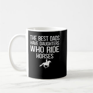 The best dads have daughters who ride horses coffee mug