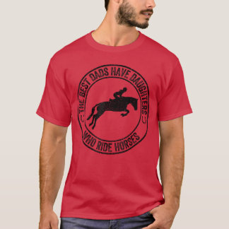 The Best Dads Have Daughters Who Ride Horses Fathe T-Shirt