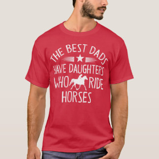 The Best Dads Have Daughters Who Ride Horses frien T-Shirt
