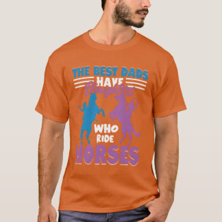 The Best Dads Have Daughters Who Ride Horses Horse T-Shirt