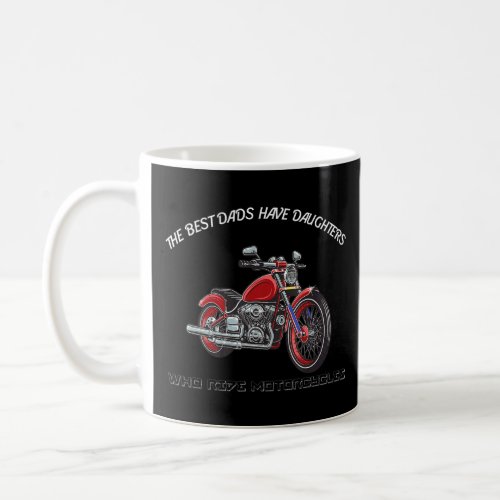 The Best Dads Have Daughters Who Ride Motorcycles  Coffee Mug