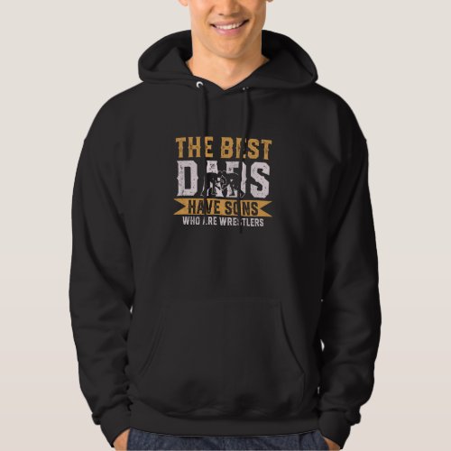 The Best Dads Have Sons Who Are Wrestlers Funny Fa Hoodie