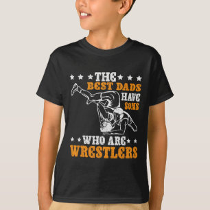 The Best Dads Have Sons Who Are Wrestlers T-Shirt