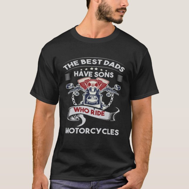 The Best Dads Have Sons Who Ride Motorcycles Fathe T-Shirt (Front)
