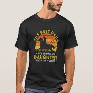 The Best Dads Have Youngest Daughters Who Ride Hor T-Shirt