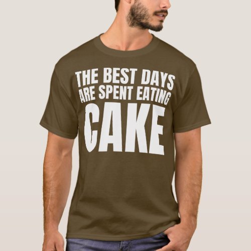 The Best Days Are Spent Eating Cake T_Shirt