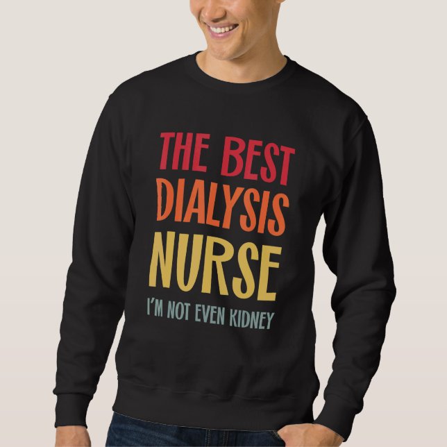 The Best Dialysis Nurse Kidney Joke Nephrology Hem Sweatshirt (Front)