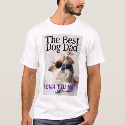 The Best dog dad Shih Tzu Not Fathers Day T_Shirt