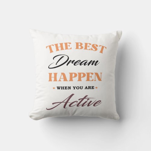 The Best Dream Happen When You Are Active Throw Pillow