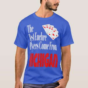 The Best Euchre Players Come From Michigan Funny G T-Shirt