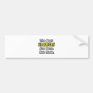 The Best Farmers Are Born, Not Made Bumper Sticker
