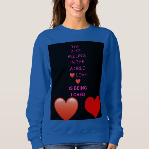 The Best Feeling in the World Love Is Being Loved Sweatshirt