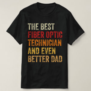 The Best Fiber Optic Techn And Even Better Dad T-Shirt
