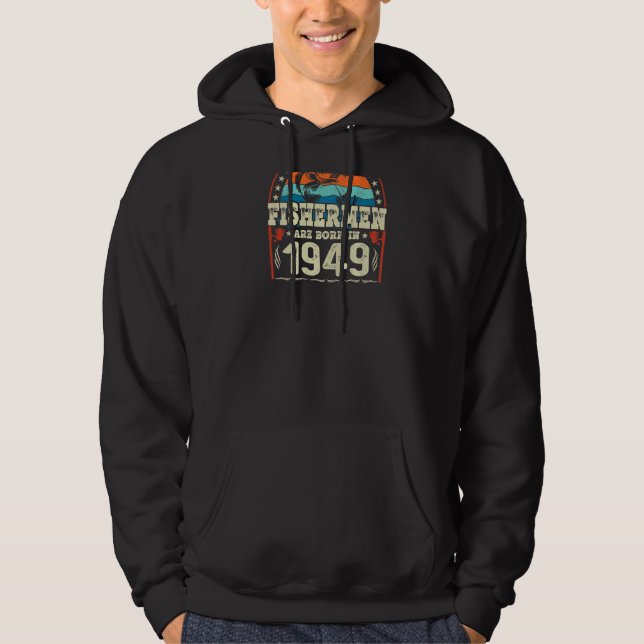 The Best Fishermen Are Born In 1949 Fishing  Birth Hoodie (Front)