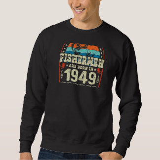 The Best Fishermen Are Born In 1949 Fishing Birth Sweatshirt