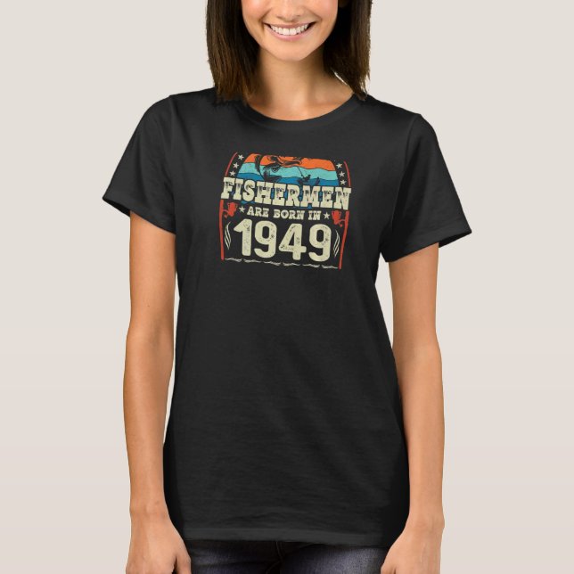 The Best Fishermen Are Born In 1949 Fishing  Birth T-Shirt (Front)