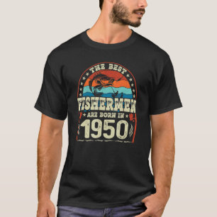 The Best Fishermen Are Born In 1950 Fishing Birth T-Shirt