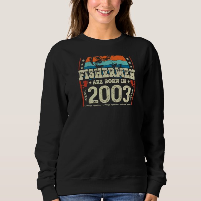 The Best Fishermen Are Born In 2003 Fishing  Birth Sweatshirt (Front)